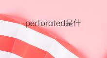 perforated是什么意思 perforated的中文翻译、读音、例句