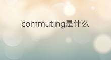 commuting是什么意思 commuting的中文翻译、读音、例句