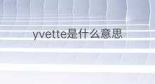yvette是什么意思 yvette的中文翻译、读音、例句