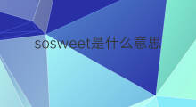 sosweet是什么意思 sosweet的中文翻译、读音、例句