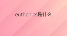 euthenics是什么意思 euthenics的中文翻译、读音、例句