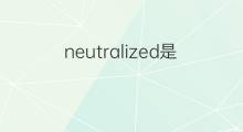 neutralized是什么意思 neutralized的中文翻译、读音、例句