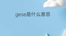 gese是什么意思 gese的中文翻译、读音、例句