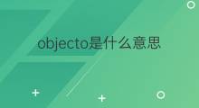 objecto是什么意思 objecto的中文翻译、读音、例句