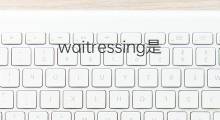 waitressing是什么意思 waitressing的中文翻译、读音、例句