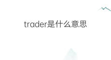 trader是什么意思 trader的中文翻译、读音、例句