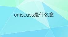 oniscuss是什么意思 oniscuss的中文翻译、读音、例句