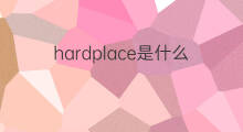 hardplace是什么意思 hardplace的中文翻译、读音、例句