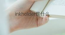 inkholder是什么意思 inkholder的中文翻译、读音、例句