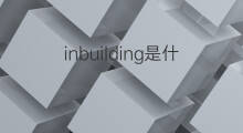 inbuilding是什么意思 inbuilding的中文翻译、读音、例句