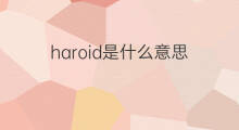 haroid是什么意思 haroid的中文翻译、读音、例句