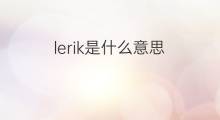 lerik是什么意思 lerik的中文翻译、读音、例句