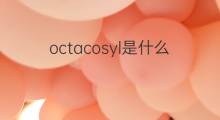 octacosyl是什么意思 octacosyl的中文翻译、读音、例句