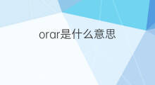 orar是什么意思 orar的中文翻译、读音、例句