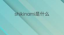 shikinami是什么意思 shikinami的中文翻译、读音、例句