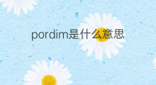 pordim是什么意思 pordim的中文翻译、读音、例句