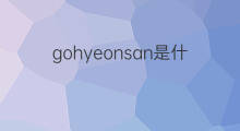 gohyeonsan是什么意思 gohyeonsan的中文翻译、读音、例句