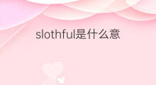 slothful是什么意思 slothful的中文翻译、读音、例句