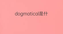 dogmatical是什么意思 dogmatical的中文翻译、读音、例句