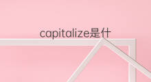 capitalize是什么意思 capitalize的中文翻译、读音、例句
