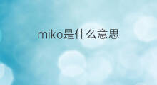 miko是什么意思 miko的中文翻译、读音、例句
