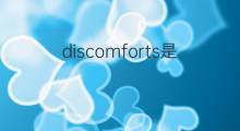 discomforts是什么意思 discomforts的中文翻译、读音、例句