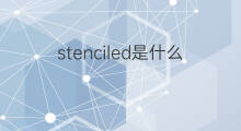 stenciled是什么意思 stenciled的中文翻译、读音、例句