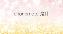 phonemeter是什么意思 phonemeter的中文翻译、读音、例句