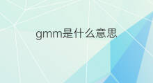 gmm是什么意思 gmm的中文翻译、读音、例句