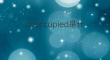unoccupied是什么意思 unoccupied的中文翻译、读音、例句