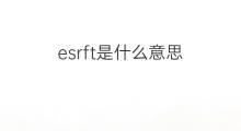 esrft是什么意思 esrft的中文翻译、读音、例句