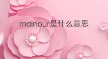 mainour是什么意思 mainour的中文翻译、读音、例句