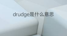 drudge是什么意思 drudge的中文翻译、读音、例句