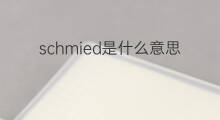 schmied是什么意思 schmied的中文翻译、读音、例句