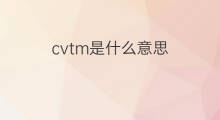 cvtm是什么意思 cvtm的中文翻译、读音、例句