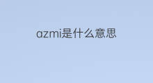 azmi是什么意思 英文名azmi的翻译、发音、来源