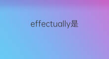 effectually是什么意思 effectually的中文翻译、读音、例句