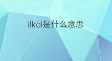 ilkal是什么意思 ilkal的中文翻译、读音、例句