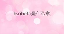 lisabeth是什么意思 英文名lisabeth的翻译、发音、来源