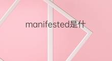 manifested是什么意思 manifested的中文翻译、读音、例句