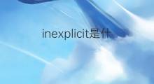 inexplicit是什么意思 inexplicit的中文翻译、读音、例句