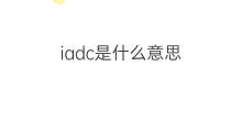 iadc是什么意思 iadc的中文翻译、读音、例句