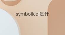 symbolical是什么意思 symbolical的中文翻译、读音、例句
