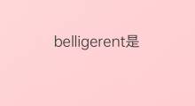 belligerent是什么意思 belligerent的中文翻译、读音、例句
