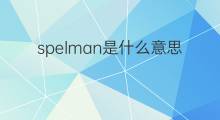 spelman是什么意思 英文名spelman的翻译、发音、来源