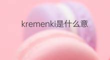 kremenki是什么意思 kremenki的中文翻译、读音、例句