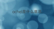 achel是什么意思 achel的中文翻译、读音、例句