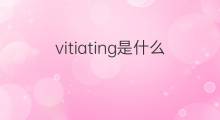 vitiating是什么意思 vitiating的中文翻译、读音、例句