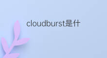 cloudburst是什么意思 cloudburst的中文翻译、读音、例句