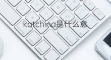 katchina是什么意思 katchina的中文翻译、读音、例句